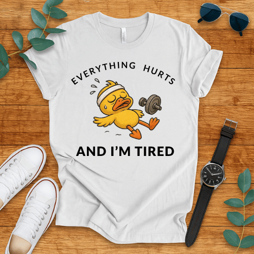 Everything Hurts And I'm Tired t-shirt
