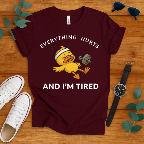 Everything Hurts And I'm Tired t-shirt