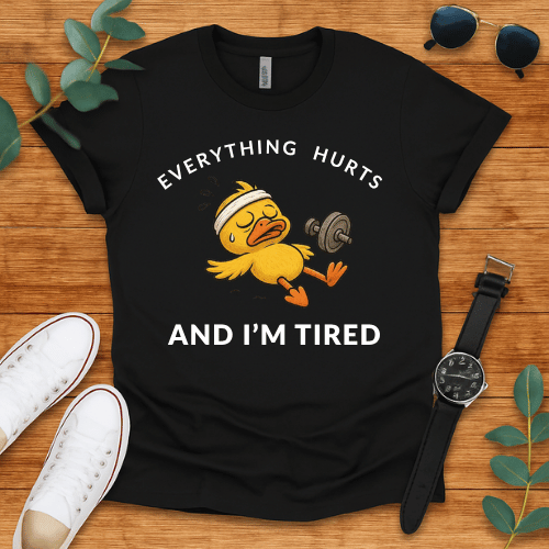 Everything Hurts And I'm Tired t-shirt