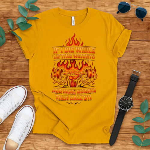 if i die while lifting weights add more weights then call 911 t-shirt