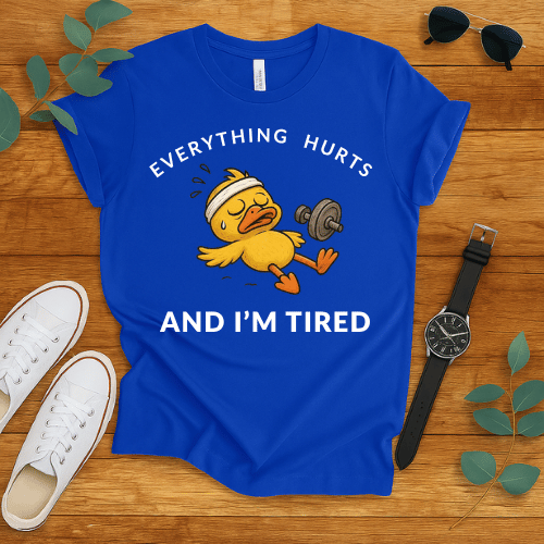 Everything Hurts And I'm Tired t-shirt