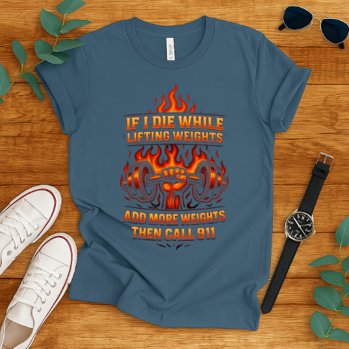 if i die while lifting weights add more weights then call 911 t-shirt