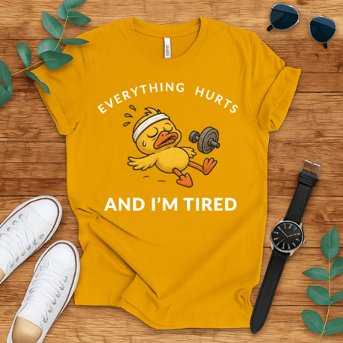 Everything Hurts And I'm Tired t-shirt